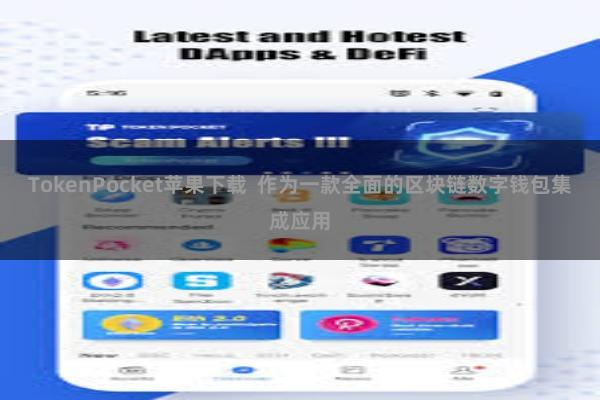 TokenPocket苹果下载 作为一款全面的区块链数字钱包集成应用