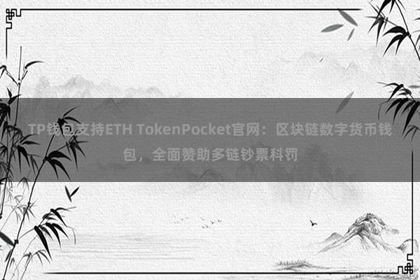 TP钱包支持ETH TokenPocket官网：区块链数字货币钱包，全面赞助多链钞票科罚