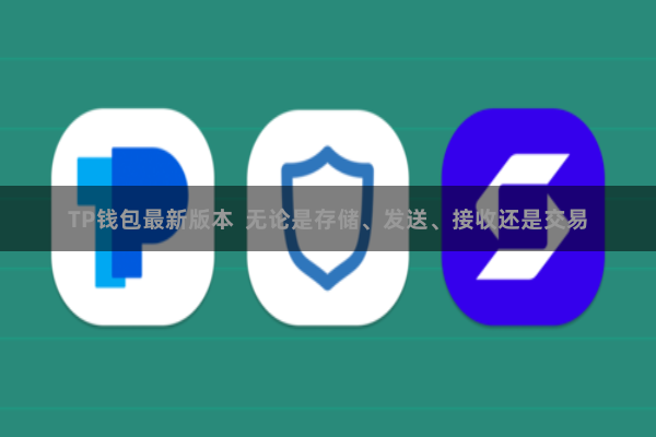 TP钱包最新版本  无论是存储、发送、接收还是交易