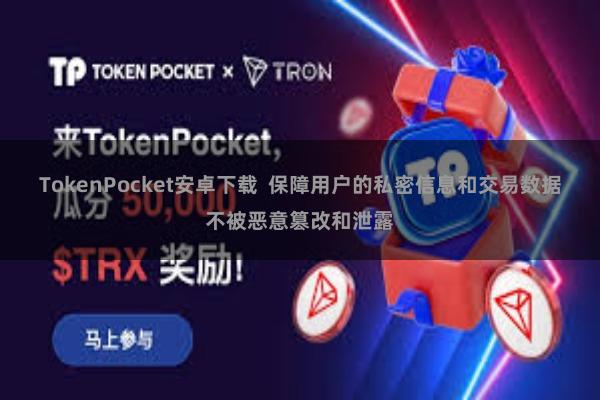 TokenPocket安卓下载  保障用户的私密信息和交易数据不被恶意篡改和泄露