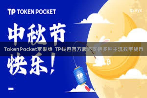TokenPocket苹果版  TP钱包官方版还支持多种主流数字货币