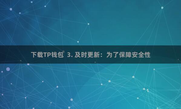 下载TP钱包  3. 及时更新：为了保障安全性