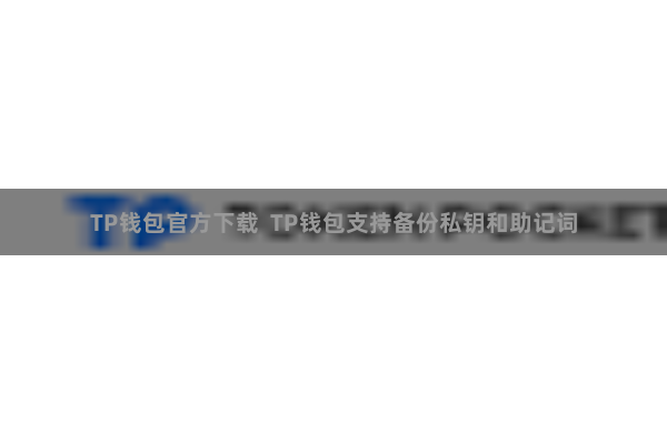 TP钱包官方下载  TP钱包支持备份私钥和助记词