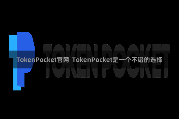 TokenPocket官网  TokenPocket是一个不错的选择