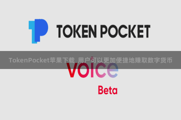 TokenPocket苹果下载  用户可以更加便捷地赚取数字货币